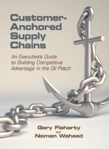 Customer-Anchored Supply Chains - An Executive's Guide to Building Competitive Advantage in the Oil Patch